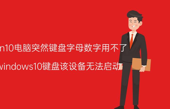 win10电脑突然键盘字母数字用不了 windows10键盘该设备无法启动？